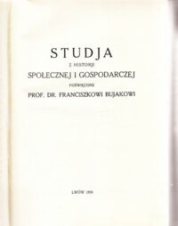 Miniatura okładki  Studja z historji społecznej i gospodarczej. Poświęcone prof. dr.Franciszkowi Bujakowi.