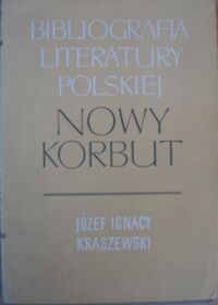 Miniatura okładki Stupkiewicz S., Śliwińska I., Roszkowska - Skała W. /opr./ Biblioteka literatury polskiej. Nowy Korbut. T.12. Józef Ignacy Kraszewski. Zarys bibliograficzny.