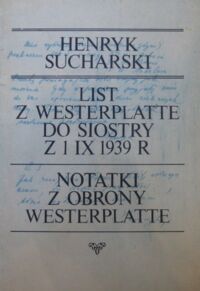 Miniatura okładki Sucharski Henryk List z Westerplatte do siostry z 1 IX 1939 r. Notatki z obrony Westerplatte.