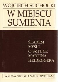 Miniatura okładki Suchocki Wojciech W miejscu sumienia. Śladem myśli o sztuce Martina Heideggera. /Seria Historii Sztuki. Nr 25/