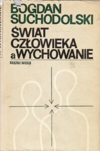 Miniatura okładki Suchodolski Bogdan Świat człowieka a wychowanie.