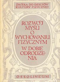 Miniatura okładki Suchodolski Bogdan /wstęp i wybór/ Rozwój myśli o wychowaniu fizycznym w dobie odrodzenia. /Źródła do dziejów kultury fizycznej/