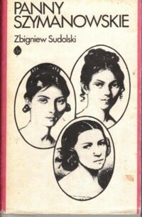 Miniatura okładki Sudolski Zbigniew Panny Szymanowskie i ich losy. Opowieść biograficzna.