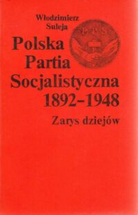 Miniatura okładki Suleja Włodzimierz Polska Partia Socjalistyczna 1892-1948. Zarys dziejów.