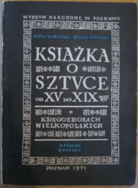 Miniatura okładki Sumińska Zofia, Wrońska Bogna Książka o sztuce od XV do XIX wieku w księgozbiorach wielkopolskich. Katalog wystawy.