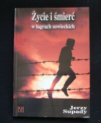 Miniatura okładki Supady Jerzy Życie i śmierć w łagrach sowieckich.