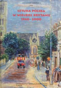 Miniatura okładki Supruniuk Mirosław A. /oprac./ Sztuka polska w Wielkiej Brytanii 1940-2000. Antologia. /Archiwum Emigracji XXV. Źródła i materiały do dziejów emigracji polskiej po 1939 roku./