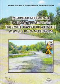 Miniatura okładki Surowiecki Andrzej, Hutnik Edward, Haliniak Jarosław Zagadnienia modernizacji i odbudowy infrastruktury drogowego transportu wiejskiego w świetle badań modelowych.