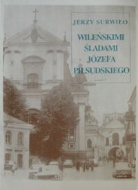 Miniatura okładki Surwiło Jerzy Wileńskimi śladami Józefa Piłsudskiego.