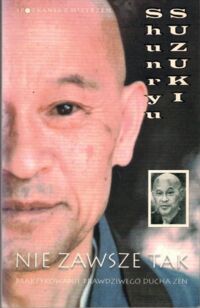 Miniatura okładki Suzuki Shunryu Nie zawsze tak. Praktykowanie prawdziwego ducha zen. /Spotkania z mistrzami/