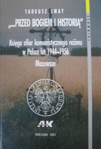 Miniatura okładki Swat Tadeusz "...Przed Bogiem i historią". Księga ofiar komunistycznego reżimu w Polsce lat 1944-1956. Mazowsze.