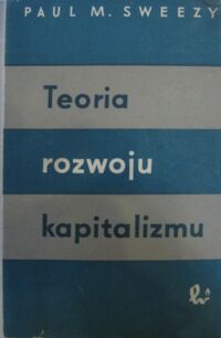 Miniatura okładki Swezzy Paul M. Teoria rozwoju kapitalizmu. Zasady marksistowskiej ekonomii politycznej.