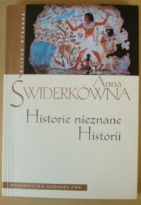 Miniatura okładki Świderkówna Anna Historie nieznane Historii. /Dzieła wybrane/