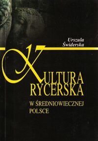 Miniatura okładki Świderska Urszula Kultura rycerska w średniowiecznej Polsce.