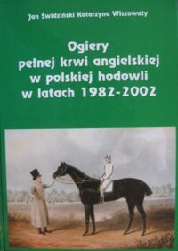 Miniatura okładki Świdziński Jan, Wiszowaty Katarzyna Ogiery pełnej krwi angielskiej w polskiej hodowli w latach 1982-2002.