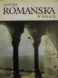 Miniatura okładki Świechowski Zygmunt Sztuka romańska w Polsce. /Dzieje Sztuki w Polsce/