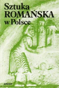 Miniatura okładki Świechowski Zygmunt Sztuka romańska w Polsce. /Dzieje Sztuki w Polsce. Tom 1/