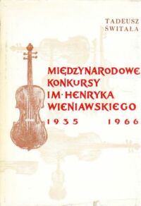 Miniatura okładki Świtała Tadeusz Międzynarodowe konkursy im. Henryka Wieniawskiego 1935-1966.