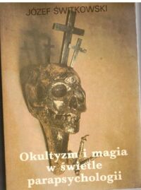 Miniatura okładki Świtkowski Józef Okultyzm i magia w świetle parapsychologii.