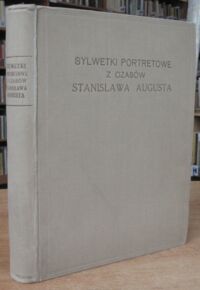 Miniatura okładki  Sylwetki portretowe z czasów Stanisława Augusta. Album pięćdziesięciu dziewięciu sylwetek ze słowem wstępnem St.Wasylewskiego opracował i wydał Mieczysław Treter.