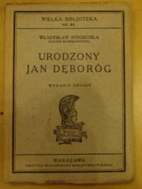 Miniatura okładki Syrokomla Władysław (Ludwik Kondratowicz) Urodzony Jan Dęboróg. Dzieje jego rodu, głowy i serce przez niego samego opowiadane. /Wielka Bibljoteka Nr 21/