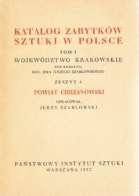 Miniatura okładki Szablowski Jerzy /opr./ Katalog Zabytków Sztuki w Polsce. Tom I. Województwo krakowskie. Zeszyt 4. Powiat chrzanowski.