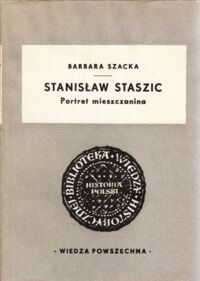 Miniatura okładki Szacka Barbara Stanisław Staszic. Portret mieszczanina. /Biblioteka Wiedzy Historycznej/