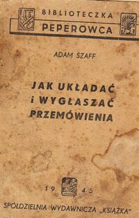 Miniatura okładki Szaff Adam Jak układać i wygłaszać przemówienia wykład wygłoszony w Centralnej Szkole dnia 16.VIII.1945. /Biblioteczka Peperowca/