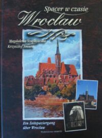 Miniatura okładki Szafkowska Magdalena, Smura Krzysztof Spacer w czasie. Wrocław. Ein Zeitspaziergang uber Wrocław.