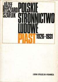 Miniatura okładki Szaflik Józef Ryszard Polskie stronnictwo Ludowe Piast 1926 - 1931.