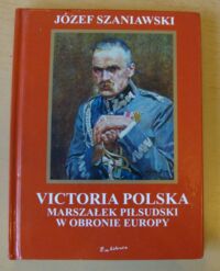 Miniatura okładki Szaniawski Józef Victoria Polska. Marszałek Piłsudski w obronie Europy.