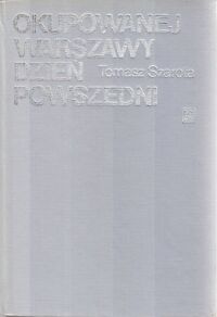 Miniatura okładki Szarota Tomasz Okupowanej Warszawy dzień powszedni. Studium historyczne.