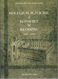 Miniatura okładki Szczepaniak Zdzisław Kolegium jezuickie i konwikt w Kłodzku 1597-1945.