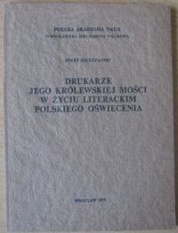 Miniatura okładki Szczepaniec Józef Drukarze Jego Królewskiej Mości w życiu literackim polskiego oświecenia.