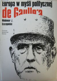 Miniatura okładki Szczepański Waldemar J. Europa w myśli politycznej de Gaulle'a. Próba analizy systemowej.