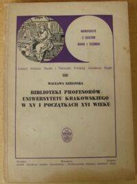 Miniatura okładki Szelińska Wacława Biblioteki profesorów Uniwersytetu Krakowskiego w XV i początkach XVI wieku. /Monografie z dziejów nauki i techniki. Tom XXXIII/