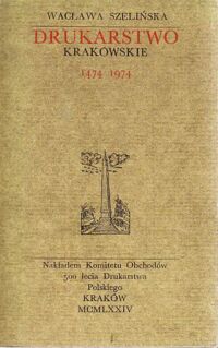 Miniatura okładki Szelińska Wacława Drukarstwo krakowskie 1474-1974. Komitet Obchodów 500-lecia Drukarstwa Polskiego.