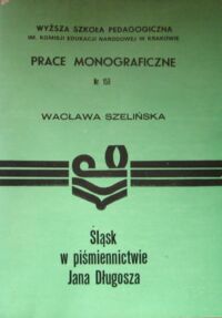 Miniatura okładki Szelińska Wacława Śląsk w piśmiennictwie Jana Długosza. /Prace Monograficzne WSP w Krakowie. Nr 159/