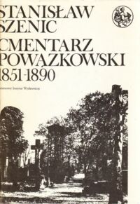 Zdjęcie nr 2 okładki Szenic Stanisław Cmentarz Powązkowski. Zmarli i ich rodziny. T. I/III. T.I: 1790-1850, T.II: 1851-1890, T.III: 1891-1918. /Biblioteka Syrenki/