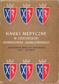 Miniatura okładki  Sześćsetlecie medycyny Krakowskiej.W sześćsetlecie Uniwersytetu Jagiellońskiego. Tom I-II.            T.I. Życiorysy. T.II. Historia katedr.