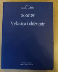 Miniatura okładki Szestow Lew Spekulacja i objawienie. Filozofia religijna Włodzimierza Sołowjowa i inne artykuły. /Biblioteka Europejska/