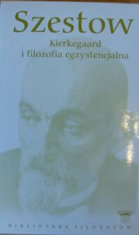 Miniatura okładki Szestow Lew /wstęp Cz. Miłosz/ Kierkegaard i filozofia egzystencjalna oraz Początki i końce. /Biblioteka Filozofów. Tom 19/