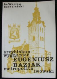 Miniatura okładki Szetelnicki Wacław Arcybiskup-Wygnaniec Eugeniusz Baziak metropolita lwowski.