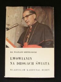 Miniatura okładki Szetelnicki Wacław ks. Lwowianin na drogach świata. Władysław kardynał Rubin.