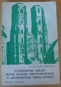 Miniatura okładki Szetelnicki Wacław Nawiedzenie obrazu Matki Boskiej Częstochowskiej w archidiecezji wrocławskiej.