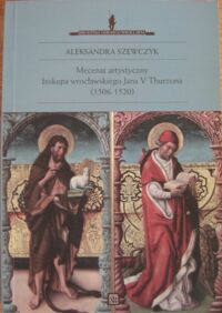 Miniatura okładki Szewczyk Aleksandra "Mecenat artystyczny biskupa wrocławskiego Jana V Thurzona (1506-1520)." /Biblioteka Dawnego Wrocławia IV/