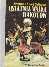 Zdjęcie nr 3 okładki Szklarscy Krystyna i Alfred /ilustr. B. Kuźnicki/ Złoto Gór Czarnych. Trylogia indiańska. Tom I-III. T.I. Orle Pióra. T.II. Przekleństwo złota. T.III. Ostatnia walka Dakotów.