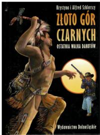 Zdjęcie nr 3 okładki Szklarscy Krystyna i Alfred Złoto Gór Czarnych. Tom I-III. T.I. Orle pióra. T.II. Przekleństwo złota. T.III. Ostatnia walka Dakotów.