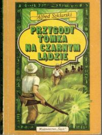 Miniatura okładki Szklarski Alfred Przygody Tomka na Czarnym Lądzie. /Druga powieść z cyklu podróżniczych przygód Tomka Wilmowskiego/