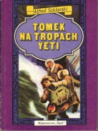 Miniatura okładki Szklarski Alfred Tomek na tropach Yeti. /Czwarty tom z cyklu powieści o przygodach Tomka Wilmowskiego/ 